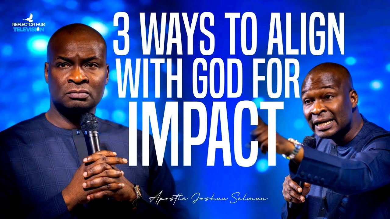 3 DOOR WAYS TO ALIGN WITH GOD TO MAKE IMPACT BY APOSTLE JOSHUA SELMAN