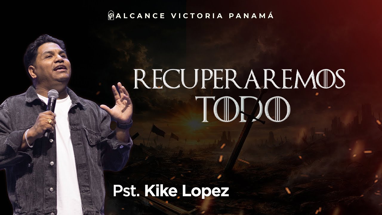 Recuperaremos todo - Pst Kike López - Iglesia Alcance Victoria Panamá