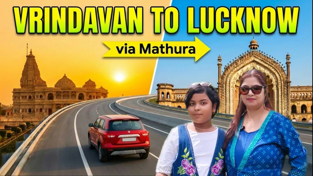 Driving Vrindavan to Lucknow: Highway Costs, Routes & Hidden Stops