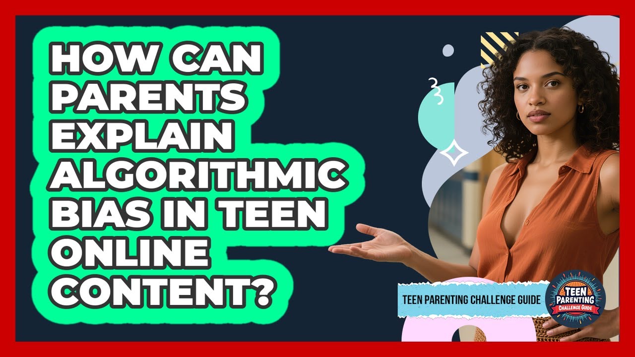 How Can Parents Explain Algorithmic Bias In Teen Online Content? - Teen Parenting Challenge Guide