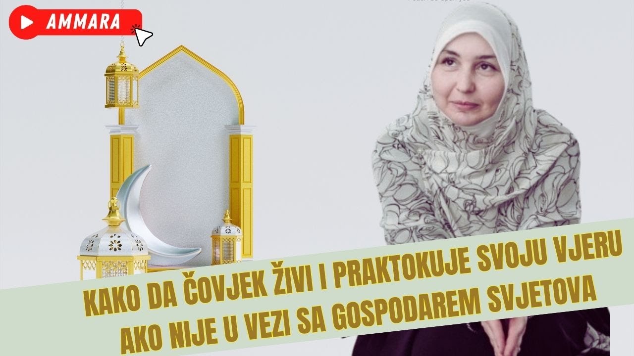 AMMARA - KAKO DA ČOVJEK PRAKTIKUJE I ŽIVI SVOJU VJERU AKO NIJE U VEZI SA GOSPODAROM SVJETOVA