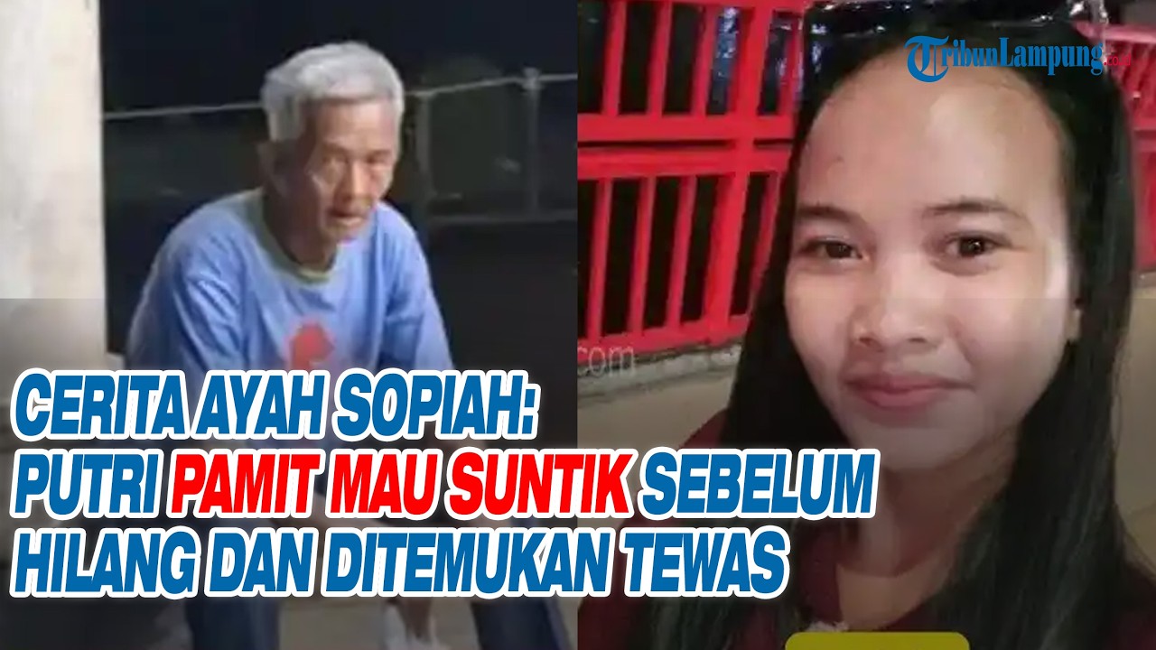 Cerita Ayah Sopiah: Putri Pamit Mau Suntik Sebelum Hilang dan Ditemukan Tewas