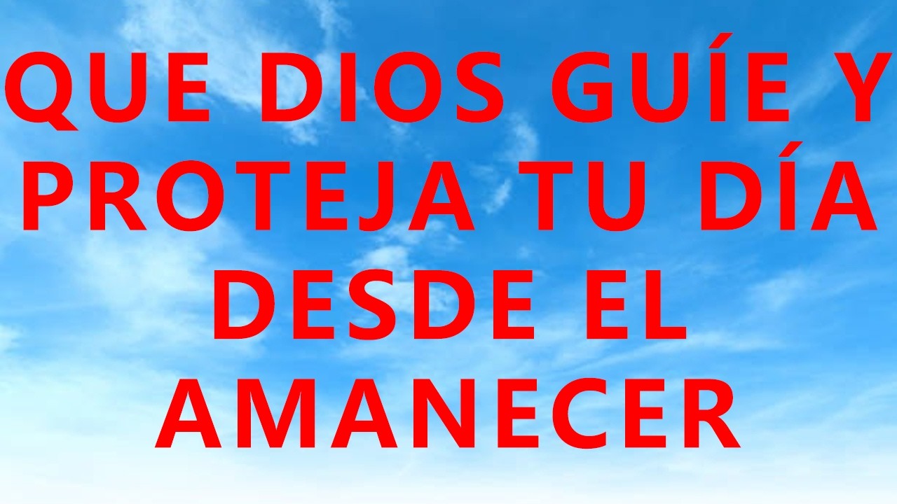 QUE DIOS GUÍE Y PROTEJA TU DÍA DESDE EL AMANECER