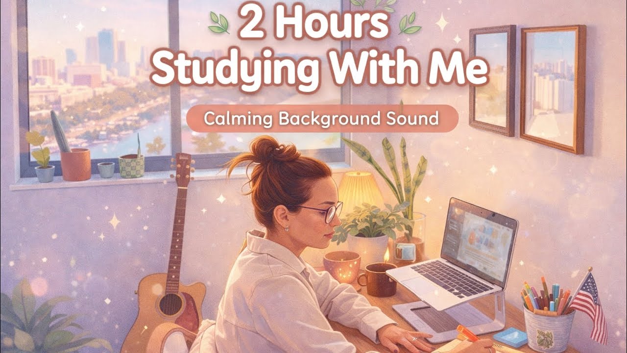 2 Hours of Peaceful Study With Me 🌿