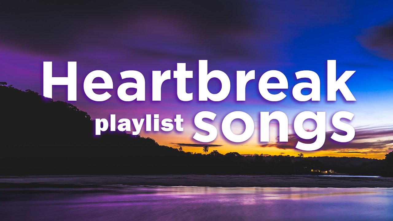 HEARTBREAK SONGS PLAYLIST 2023
