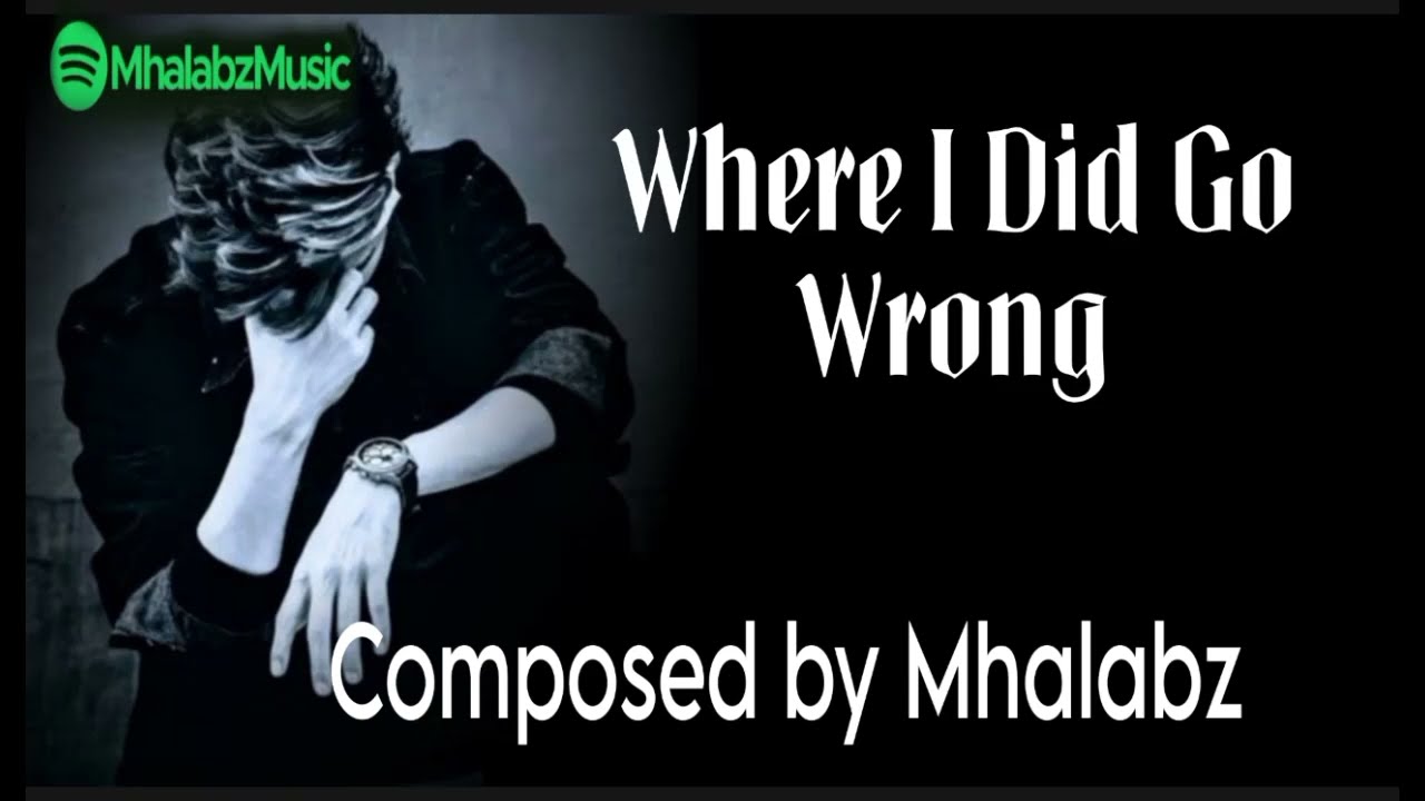Where I Did Go Wrong Lyrics/by Mhalabz