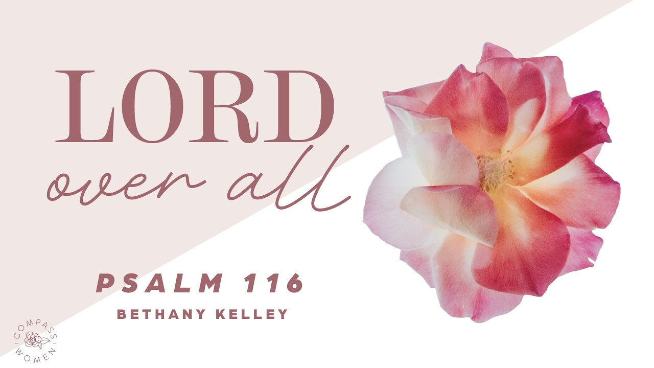 Lord Over All (Psalm 116) | Women's Bible Study | Bethany Kelley