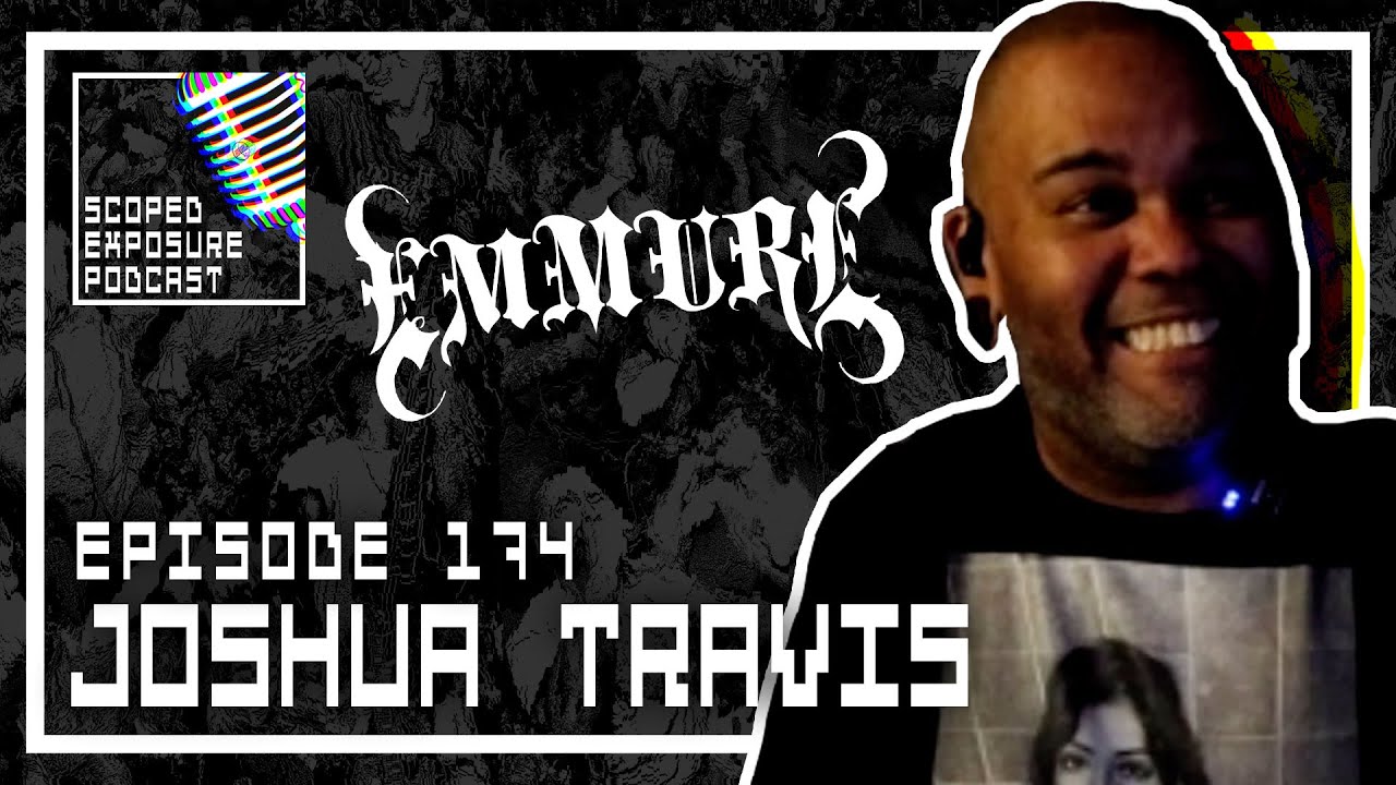 Joshua Travis [EMMURE]  - Scoped Exposure Podcast 174
