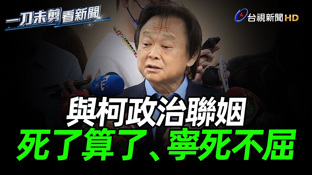 考慮和柯文哲「政治聯姻」？ 王世堅：死了算了、寧死不屈【一刀未剪看新聞】