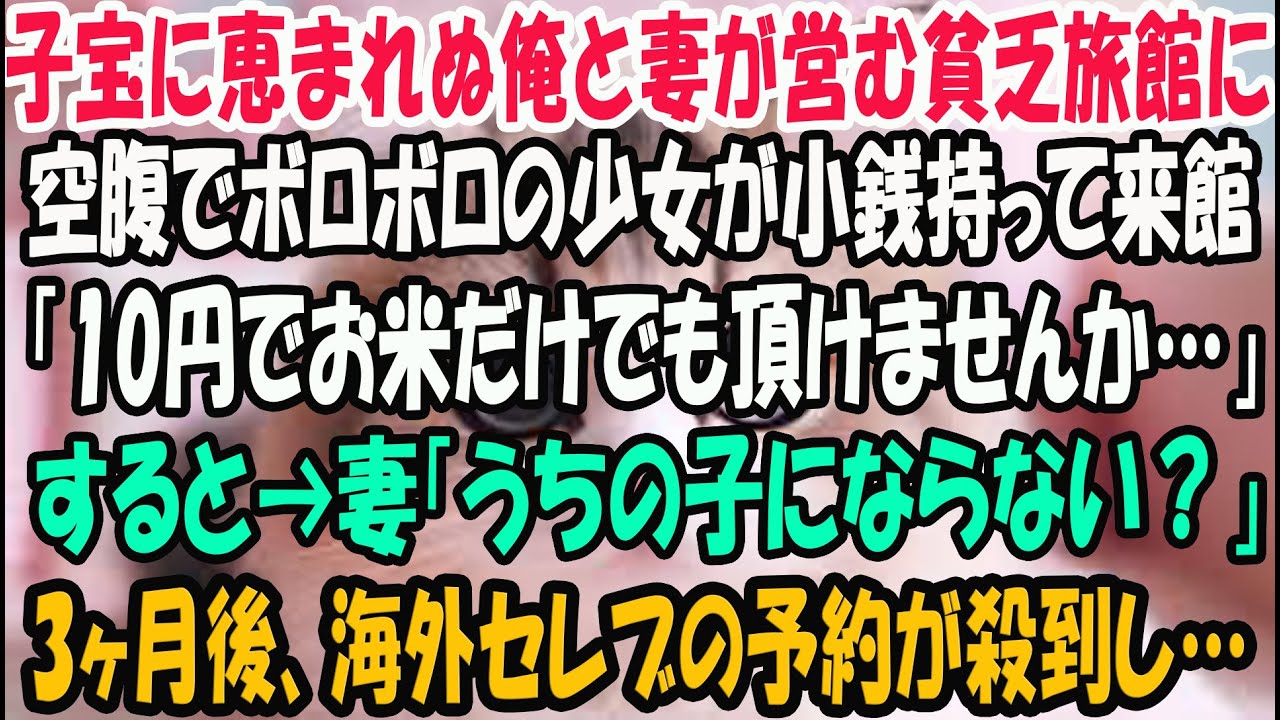 【感動する話】子宝に恵まれぬ俺と妻が営む貧乏旅館に空腹でボロボロの少女が来館「10円でお米だけでも頂けませんか…」→妻「うちの子にならない？」3ヶ月後、海外セレブの予約が殺到し