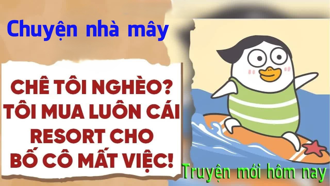 Full audio || Chê Tôi Nghèo Tôi Mua Luôn Cái Resort Cho Bố Cô Thất Nghiệp || Chuyện Nhà Mây
