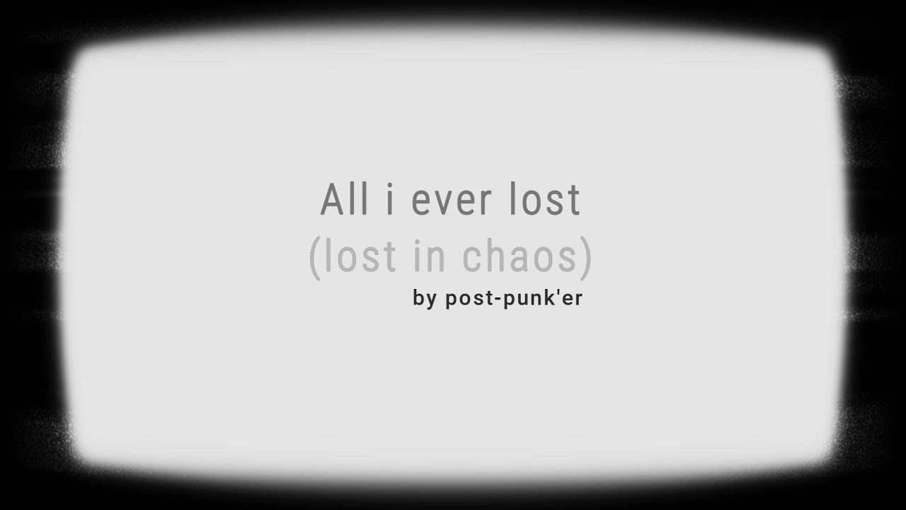 post-punk'er - All i ever lost (lost in chaos)