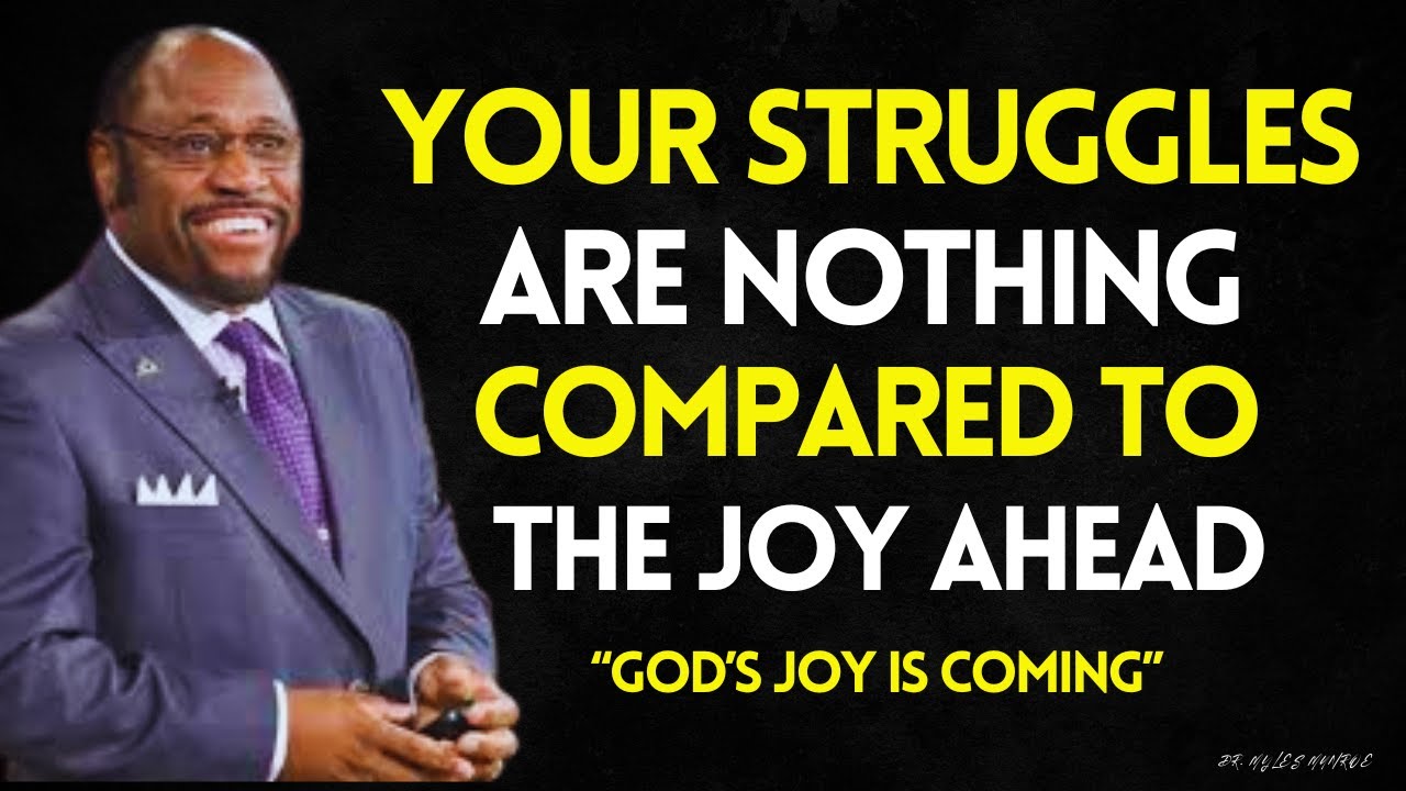 The struggles You Face Now Can’t compare to the Joy God Has Ahead for you MYLES MUNROE