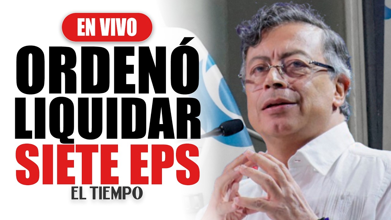 Siete EPS se liquidarían por orden del presidente Petro: más de 12 millones de personas afectadas