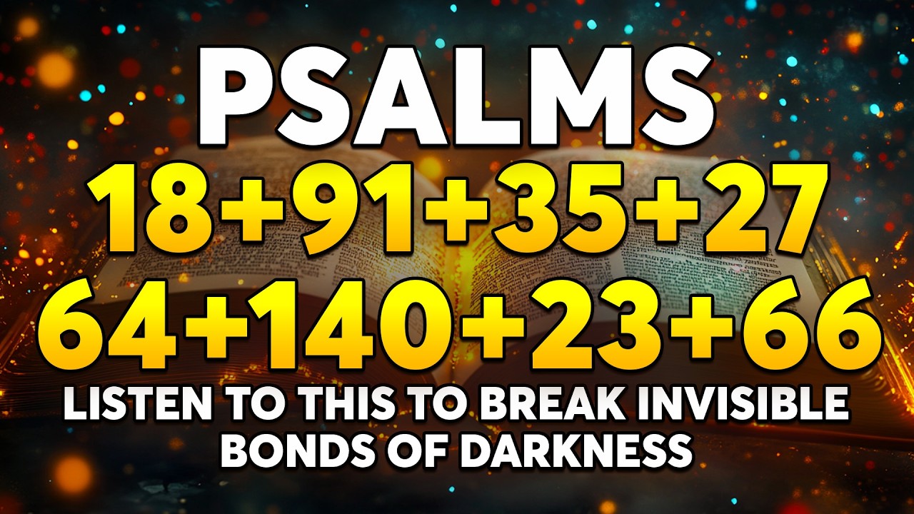 Listen to This to BREAK Invisible Bonds of Darkness | Psalms 18, 91, 35, 27, 64, 140, 23, 66