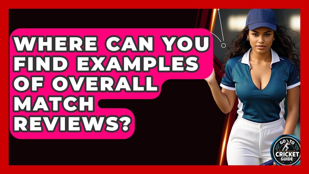 Where Can You Find Examples Of Overall Match Reviews? - Go-To Cricket Guide