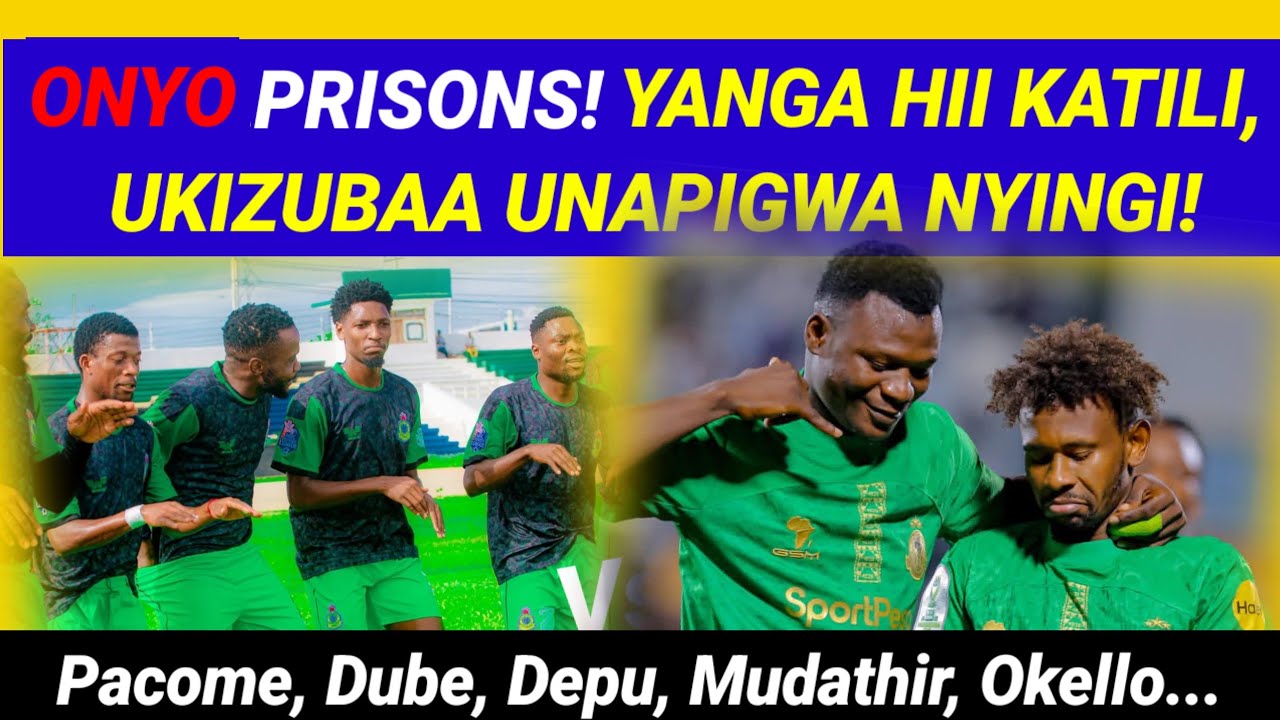MBWADUKE: ONYO Prisons Yanga hii katili ukizubaa unapigwa nyingi/ Pacome, Dube, Depu, Muda, Okello..