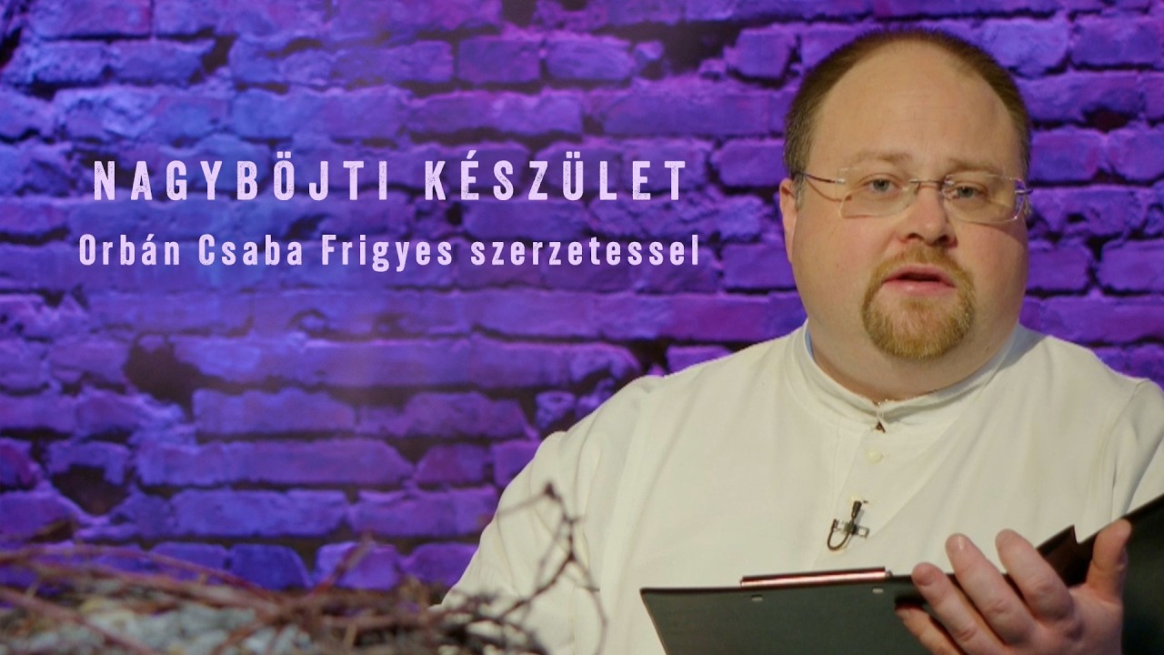 Nagyböjti készület - Orbán Csaba Frigyes szerzetessel - 2026.03.13.