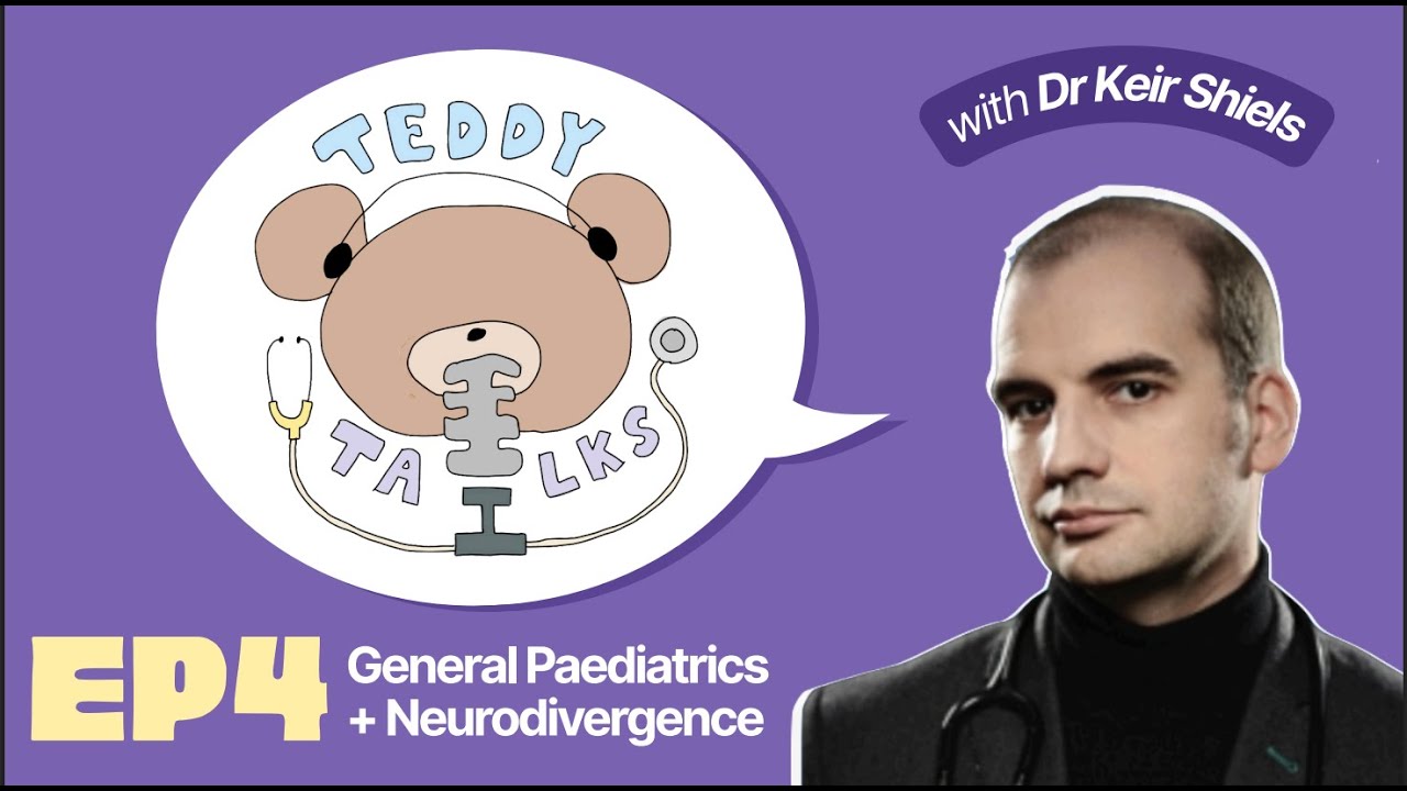 Teddy Talks S1 EP4 — Neurodivergence in General Paediatrics with Dr Keir Shiels
