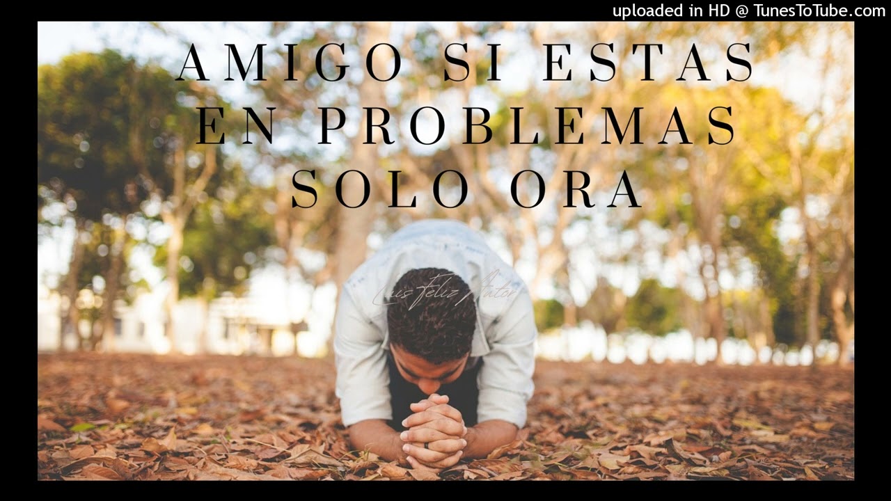 Amigo mio si estas en problemas solo ora 1