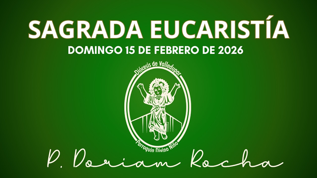SAGRADA EUCARISTIA / DOMINGO 15  DE FEBRERO 2026 / 09:00 AM / PADRE DORIAM ROCHA VERGARA