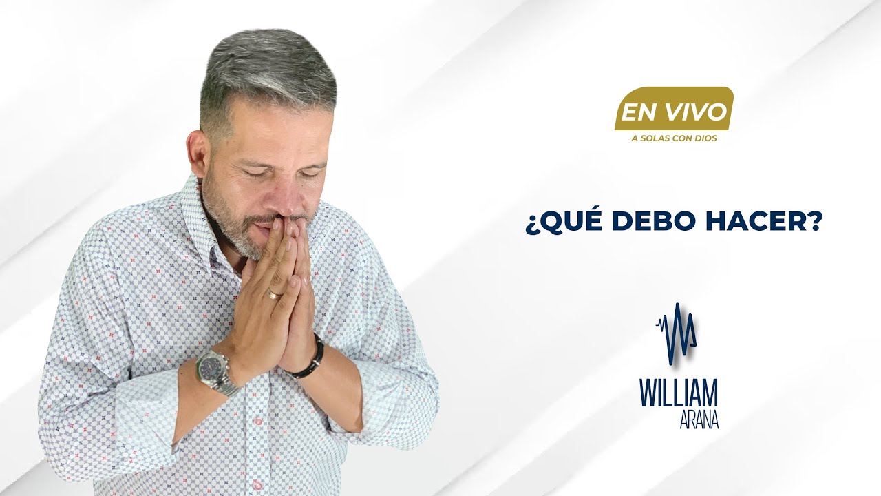A solas con Dios con William Arana l ¿Qué debo hacer? l 8 de Noviembre 2023