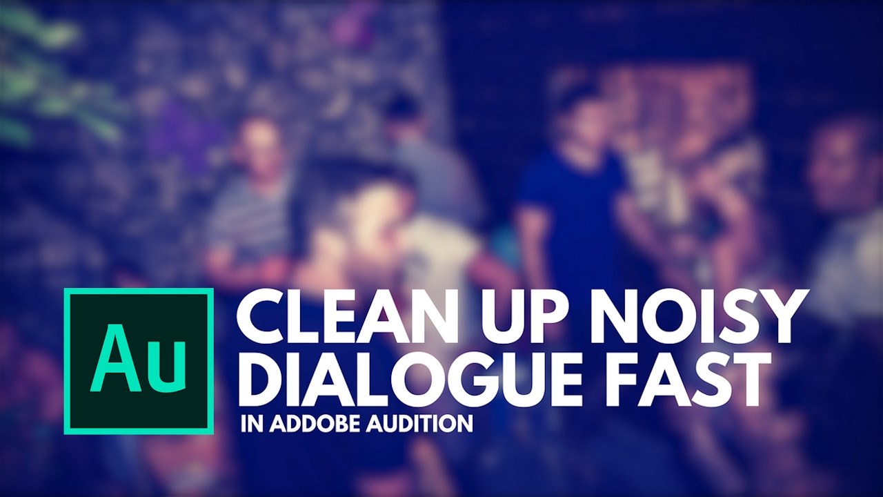 HOW I CLEAN UP NOISY DIALOGUE FAST | ADOBE AUDITION TUTORIAL
