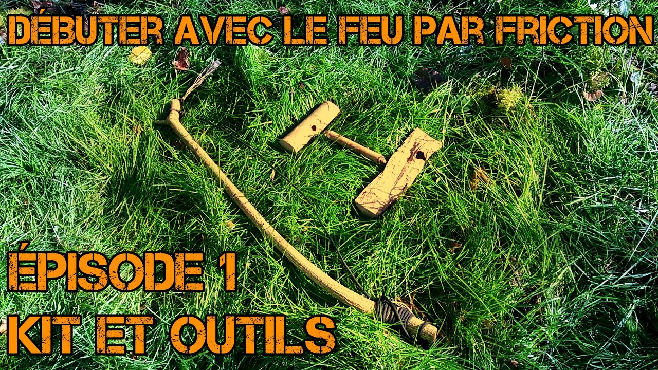 Débuter avec le feu par friction - épisode 1 - Kit et outils