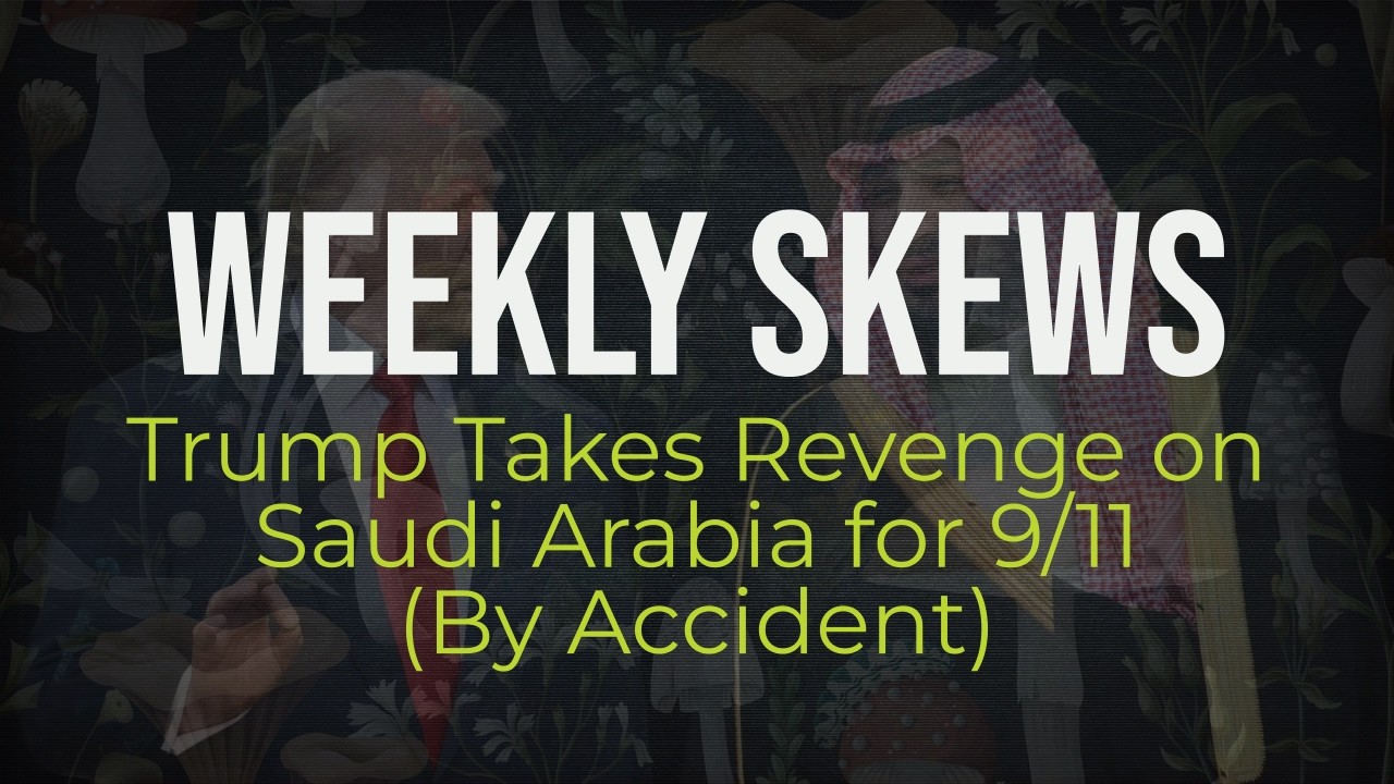 Weekly Skews &ndash;  Trump Takes Revenge on Saudi Arabia for 9/11 (By Accident)
