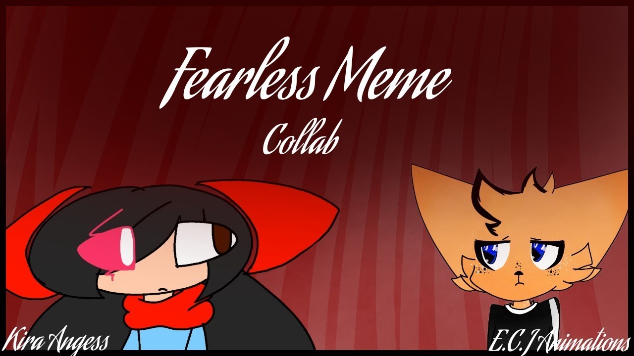 Fearless Meme (FreeCollab W/ ᴹᶦⁿᶦKIᖇᗩ ᗩᑎO)