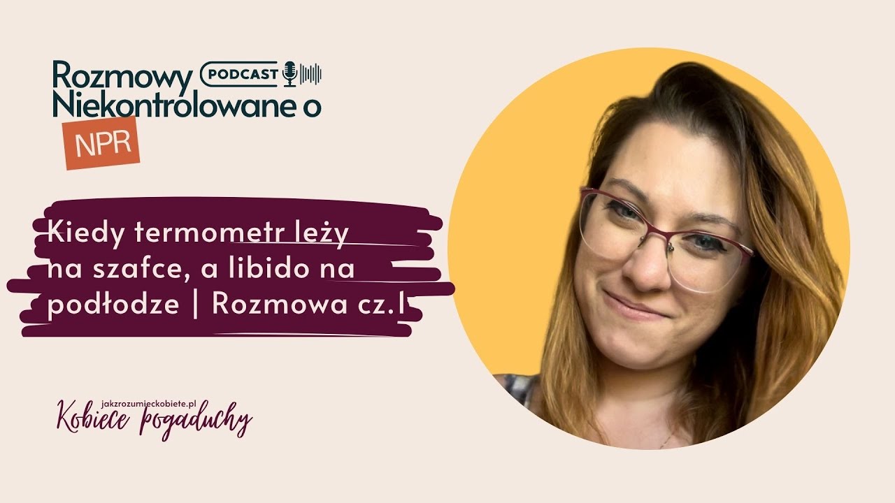 #3 Kiedy termometr leży na szafce, a libido na podłodze | Rozmowa z Asią cz. 1