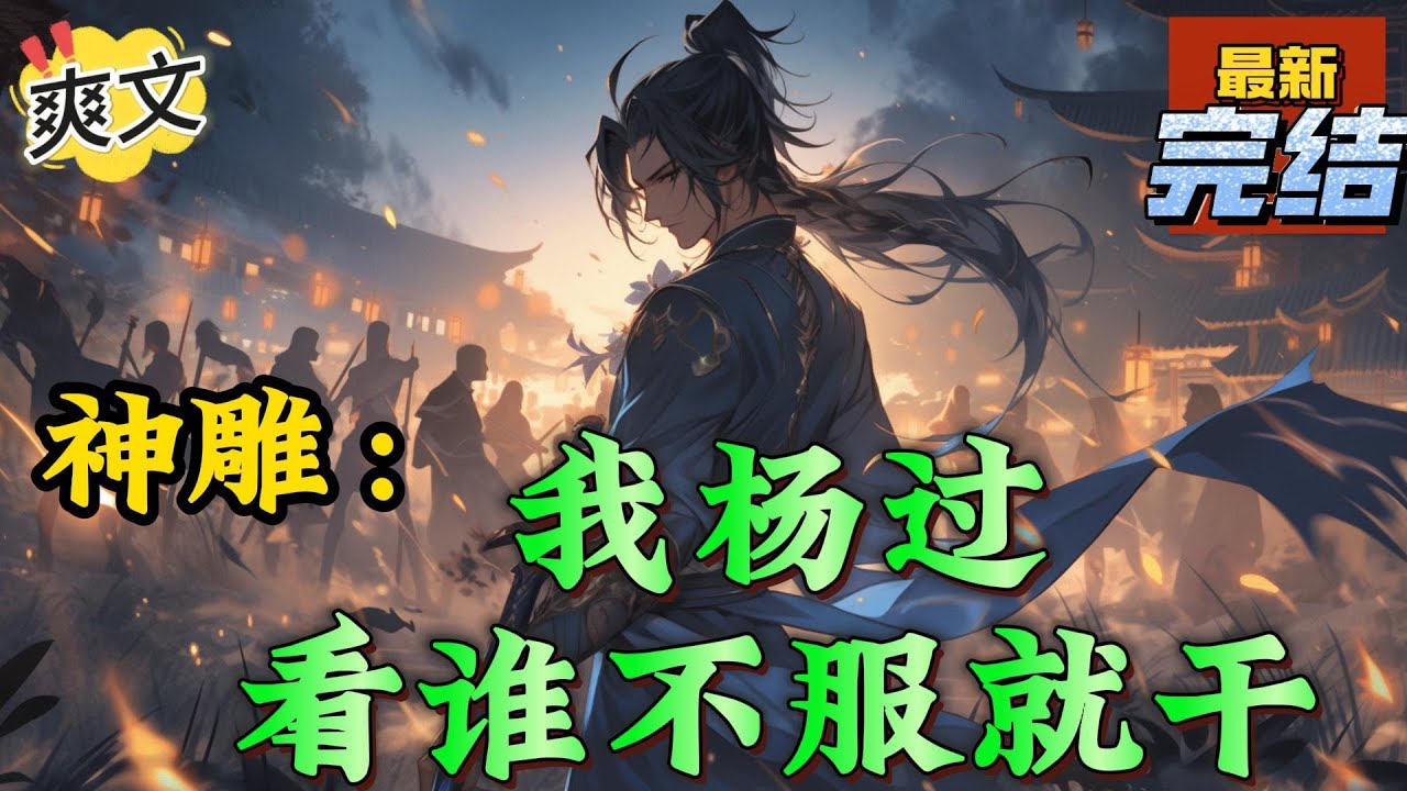 💥完结！《神雕：我杨过看谁不服就干》杨过本是二十一世纪的一个普通人，曾梦想当一个侠客，仗剑走江湖。这不，熬夜看了会儿小说，没想到竟然穿越了。#神雕侠侣#金庸  #穿越 #爽文