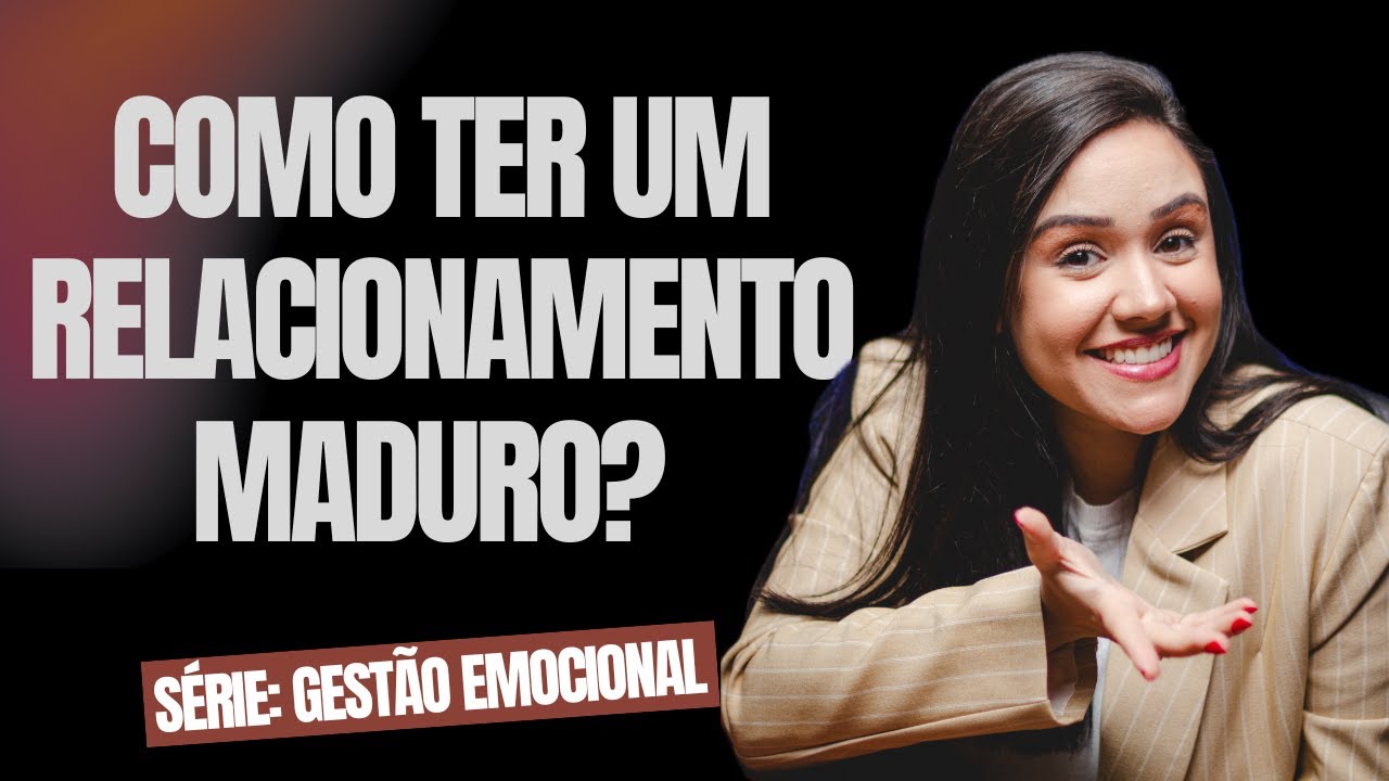 Relacionamento Emocionalmente Maduro: Como desenvolver?