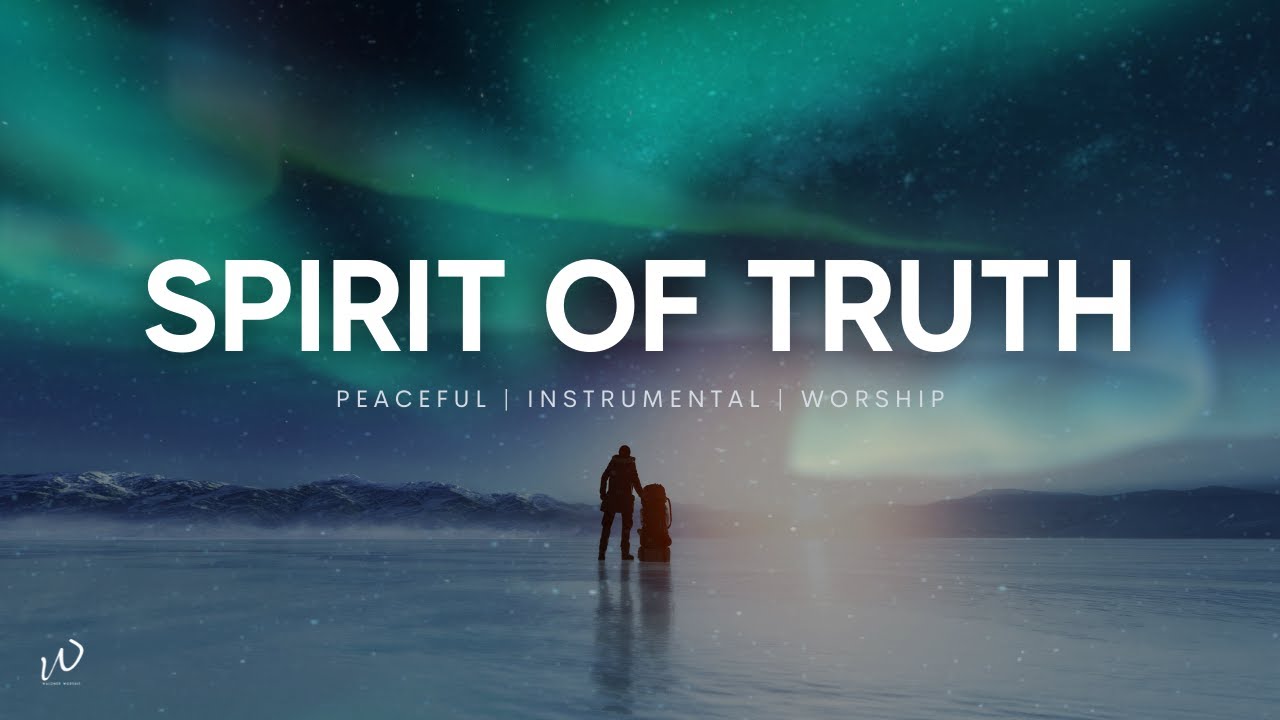 5 Hours-Relaxing Instrumental Worship Music | SPIRIT OF TRUTH |Worship, Meditation & Inspiring Music