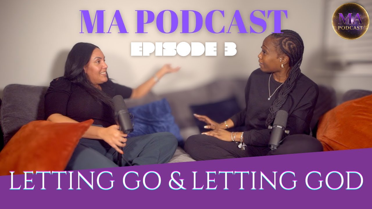 MA PODCAST | EPISODE 3 — LETTING GO & LETTING GOD