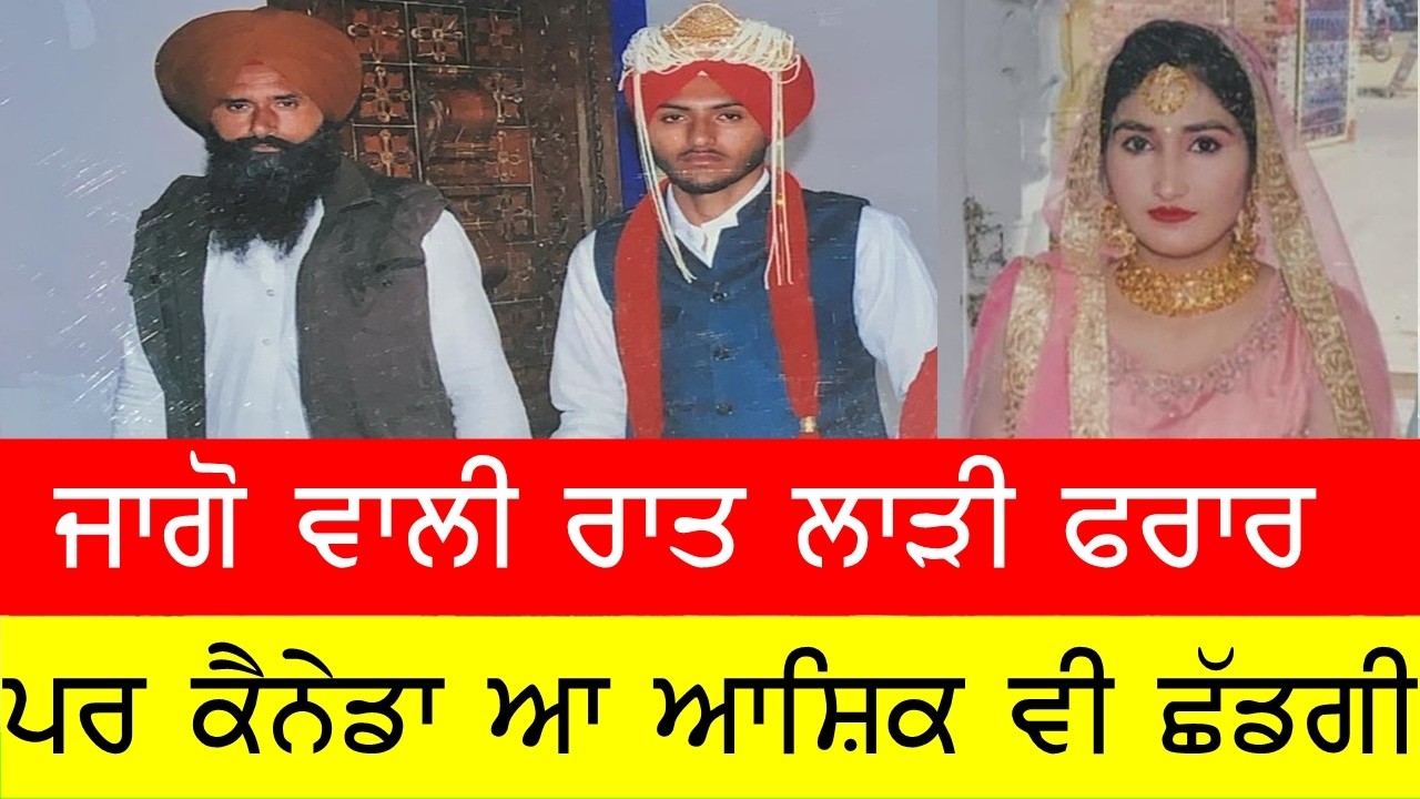 ਜਾਗੋ ਵਾਲੀ ਰਾਤ ਭੱਜੀ ਆਸ਼ਿਕ਼ ਨਾਲ, ਕੈਨੇਡਾ ਪਹੁੰਚ ਆਸ਼ਿਕ਼ ਵੀ ਛੱਡ ਗਈ