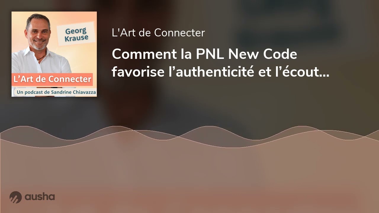 Comment la PNL New Code favorise l’authenticité et l’écoute selon Georg Krause