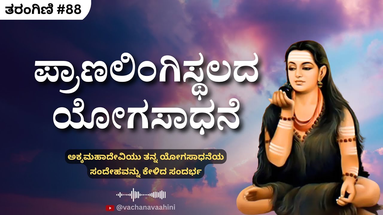 ಪ್ರಾಣಲಿಂಗಿಸ್ಥಲದ ಯೋಗಸಾಧನೆ | ತರಂಗಿಣಿ ಅಧ್ಯಾಯ​​ - 88 | ಅಕ್ಕಮಹಾದೇವಿ | Kannada Podcast | Vachana Vaahini