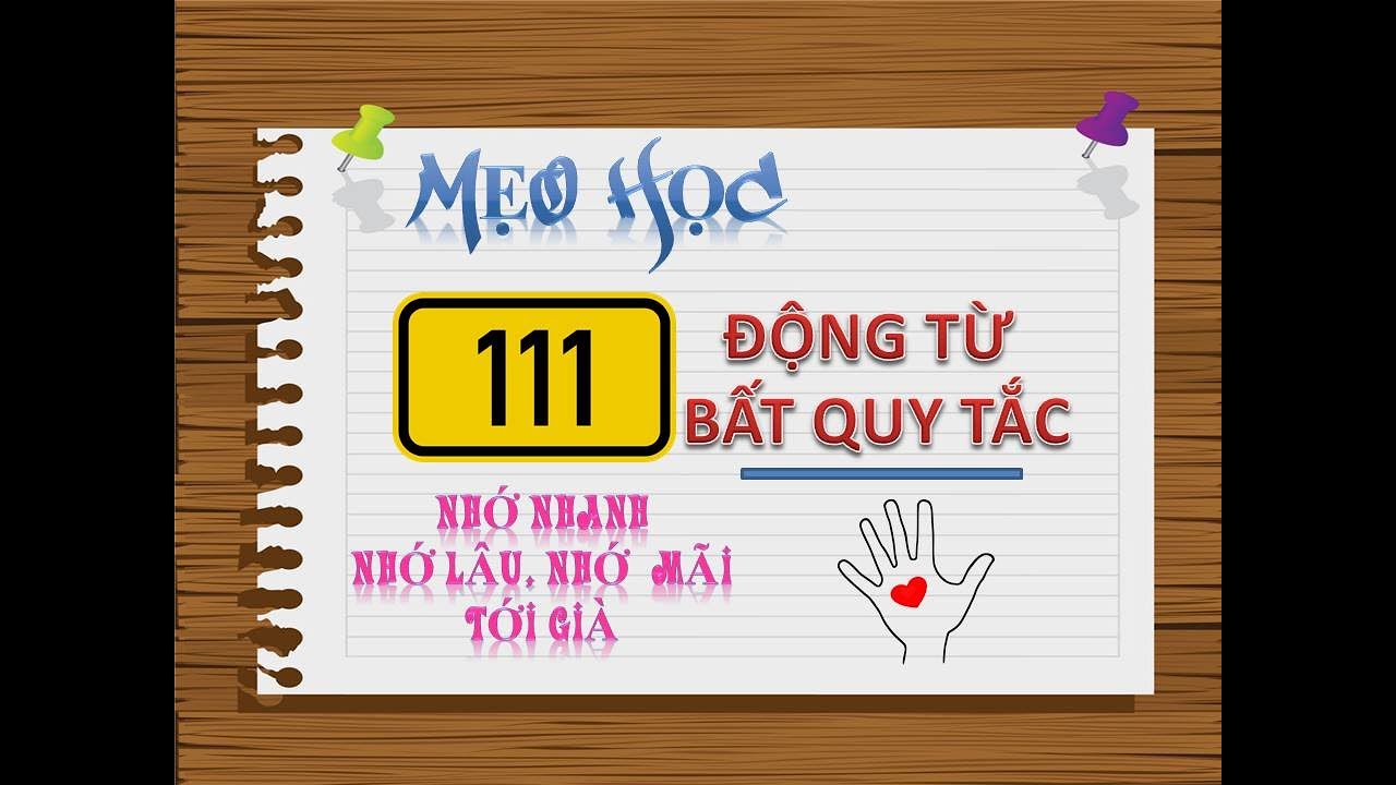 HỌC NHANH 111 ĐỘNG TỪ BẤT QUY TẮC - IRREGULAR VERBS