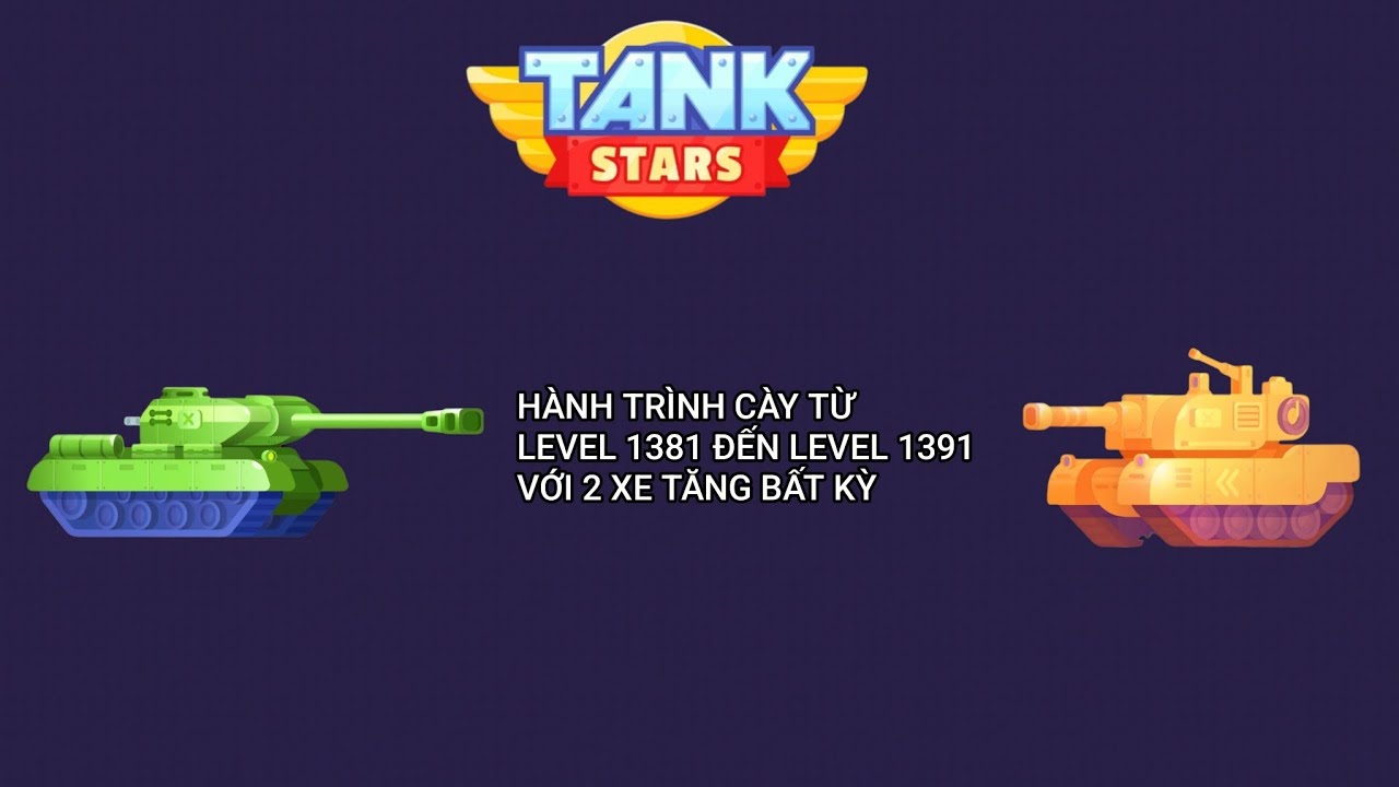 Tank Stars #109 | Hành Trình Cày Từ Level 1381 đến Level 1391 Với 2 Xe Tăng Bất Kỳ