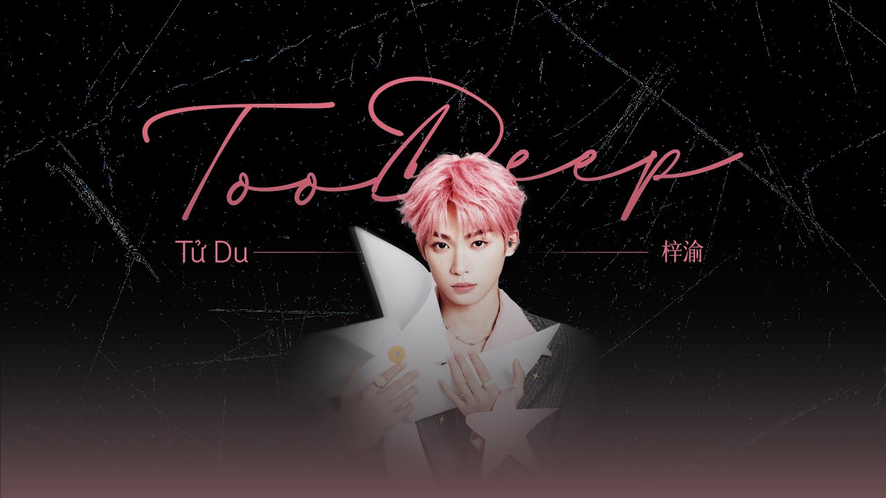 [Vietsub/Engsub] Too Deep - Tử Du.