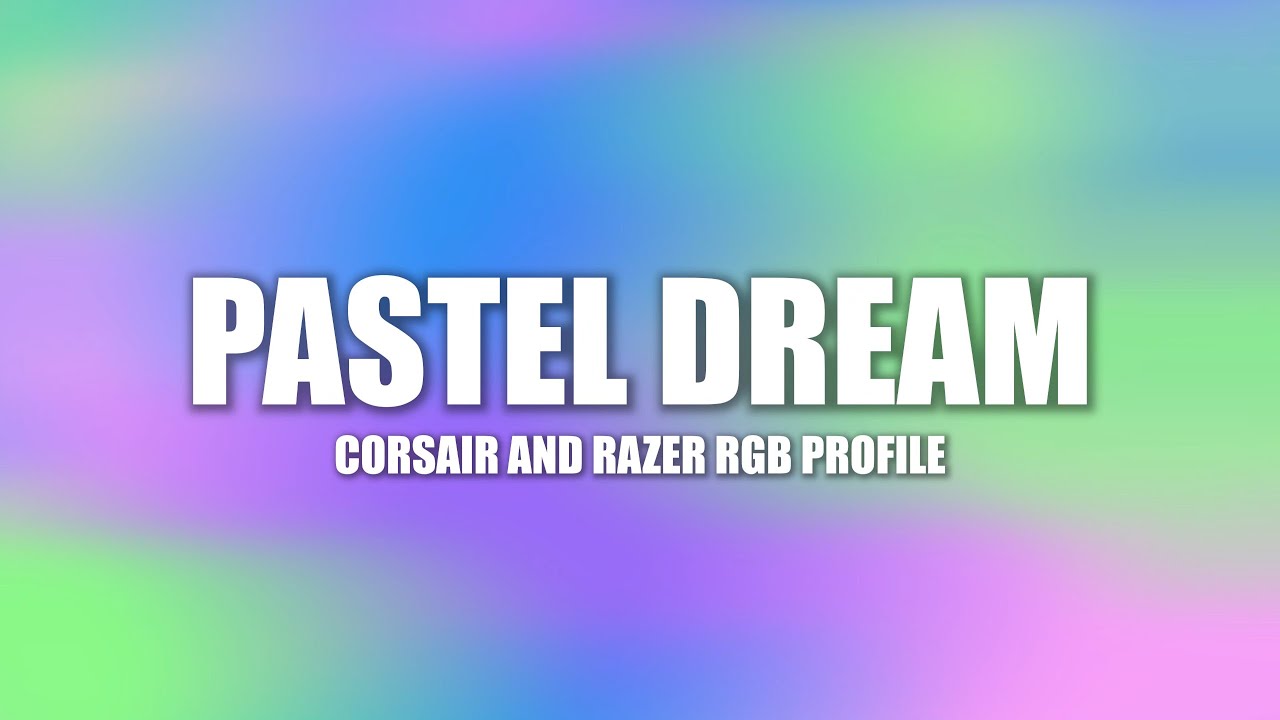 Pastel Dream &ndash; Corsair iCUE Profile | Razer Chroma Profile