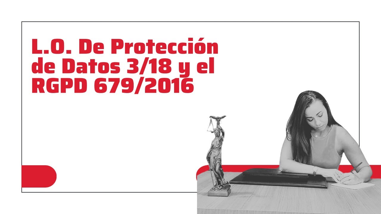 LEY ORGÁNICA DE PROTECCIÓN DE DATOS 3/2018 Y REGLAMENTO GENERAL DE PROTECCIÓN DE DATOS 679/2016.
