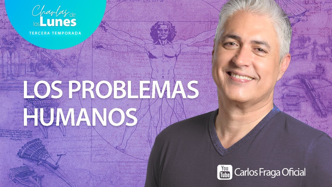 LOS PROBLEMAS HUMANOS | Las Charlas de los Lunes con Carlos Fraga.