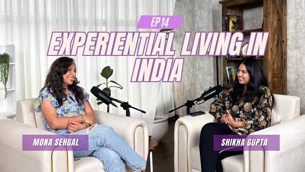 Episode 14: Experiential living in India - How has it changed? - Shikha Gupta and Mona Sehgal