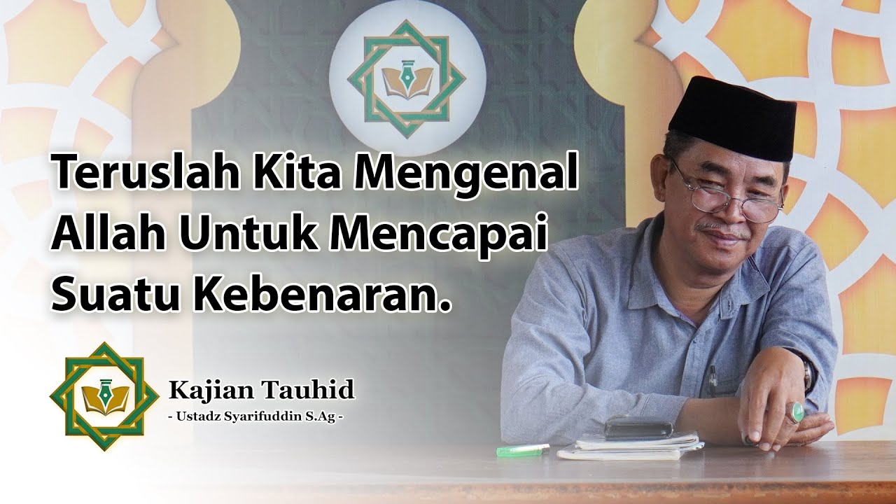 TERUSLAH KITA MENGENAL ALLAH UNTUK MENCAPAI SUATU KEBENARAN - KAJIAN TAUHID