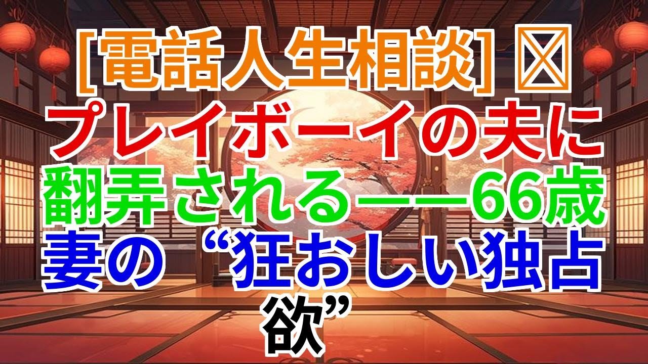 【電話人生相談】プレイボーイ夫に翻弄される——66歳妻の狂おしい独占欲