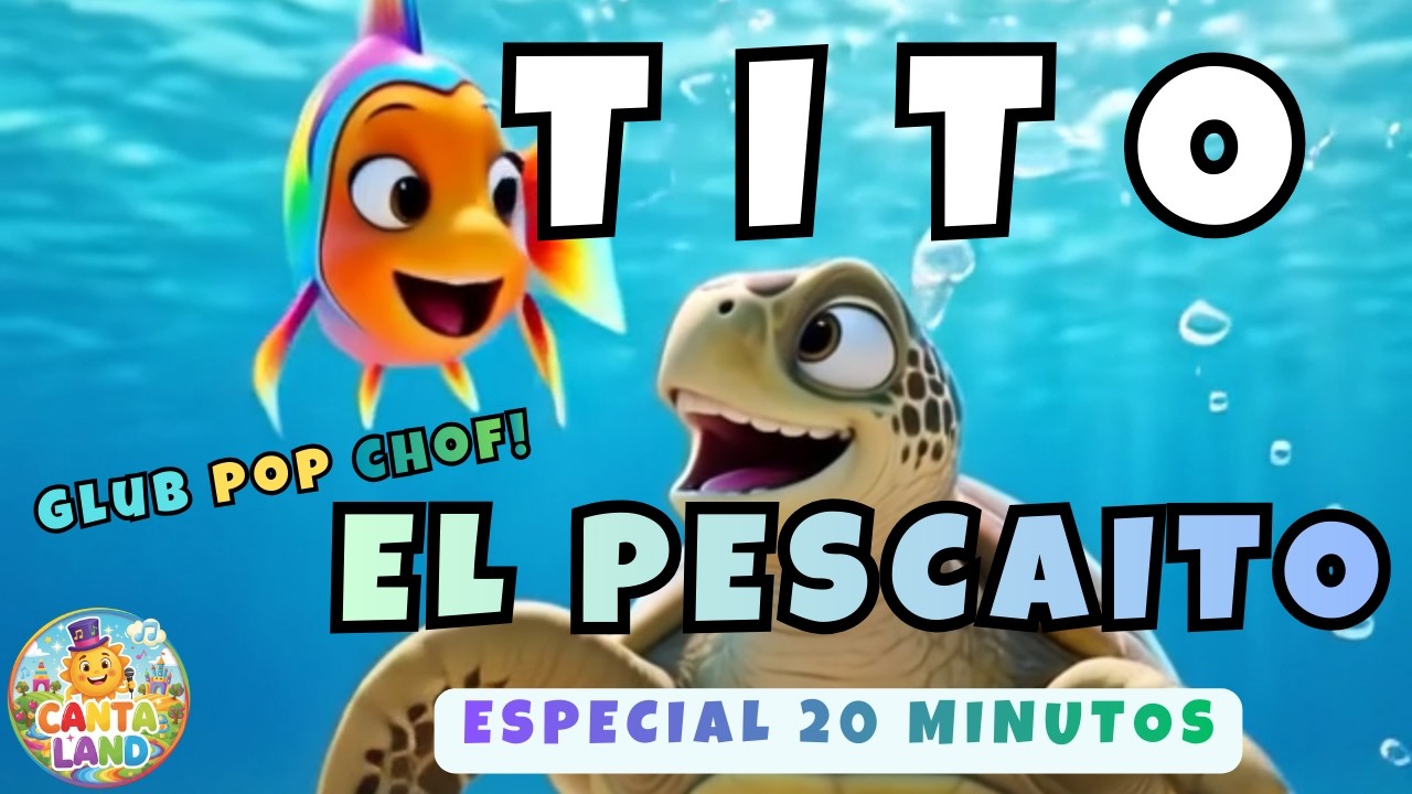 TITO EL PESCAITO (20 MINUTOS) 🐠 Glub Pop Chof! 🫧 Música para Niños | Canta Land