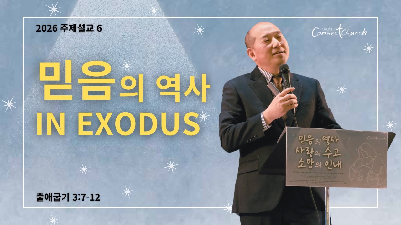 [2026.2.8] 주제설교 6 - 믿음의 역사 in Exodus ㅣ 출3:7-12 l 김지연 목사 l 토론토 커넥트 교회 Toronto Connect Church