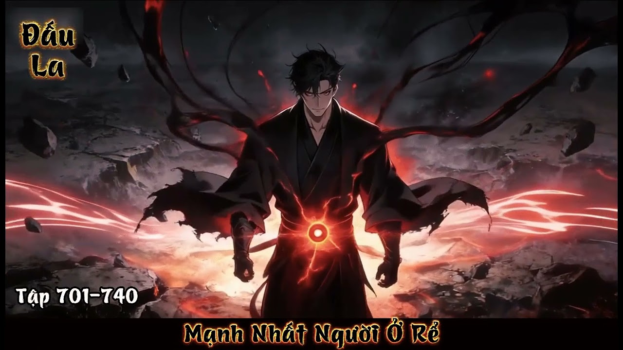 [FULL AUDIO] ĐẤU LA: MẠNH NHẤT NGƯỜI Ở RỂ Tập 701-740
